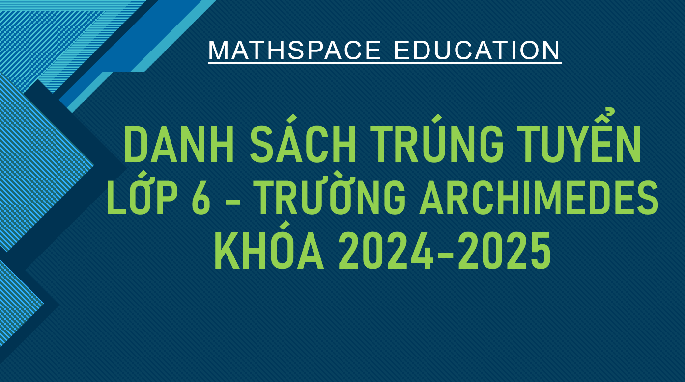TỔNG HỢP DANH SÁCH HỌC SINH KHOÁ 2024-2025 ĐỖ VÀO LỚP 6 TRƯỜNG ARCHIMEDES
