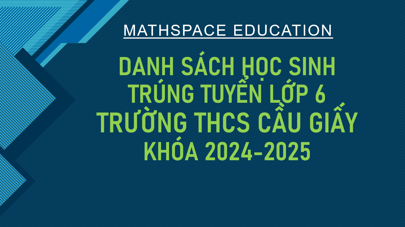 TỔNG HỢP DANH SÁCH HỌC SINH KHOÁ 2024-2025 ĐỖ VÀO LỚP 6 TRƯỜNG CẦU GIẤY
