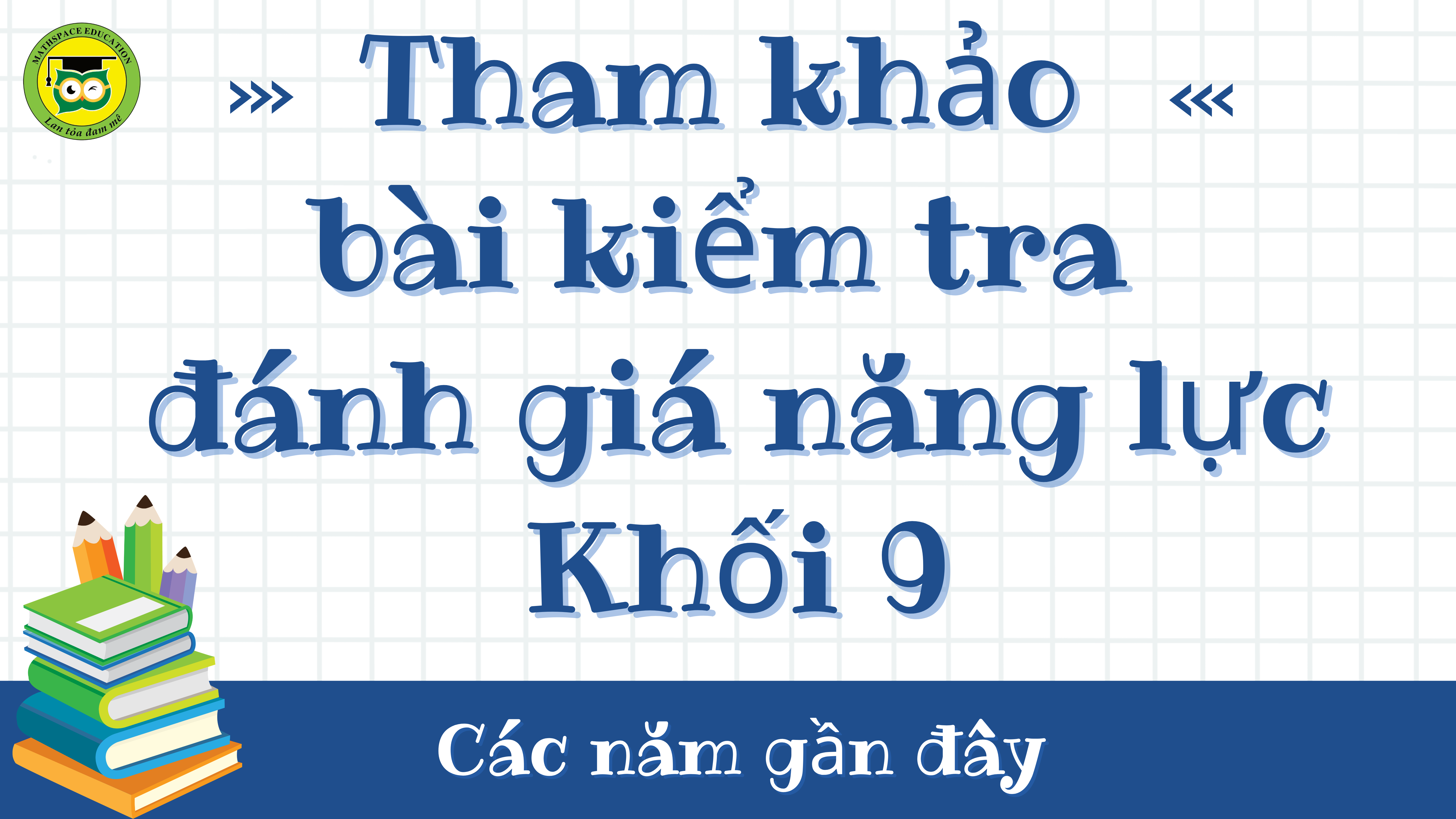 THAM KHẢO BÀI KIỂM TRA ĐÁNH GIÁ NĂNG LỰC KHỐI 9 CÁC NĂM 