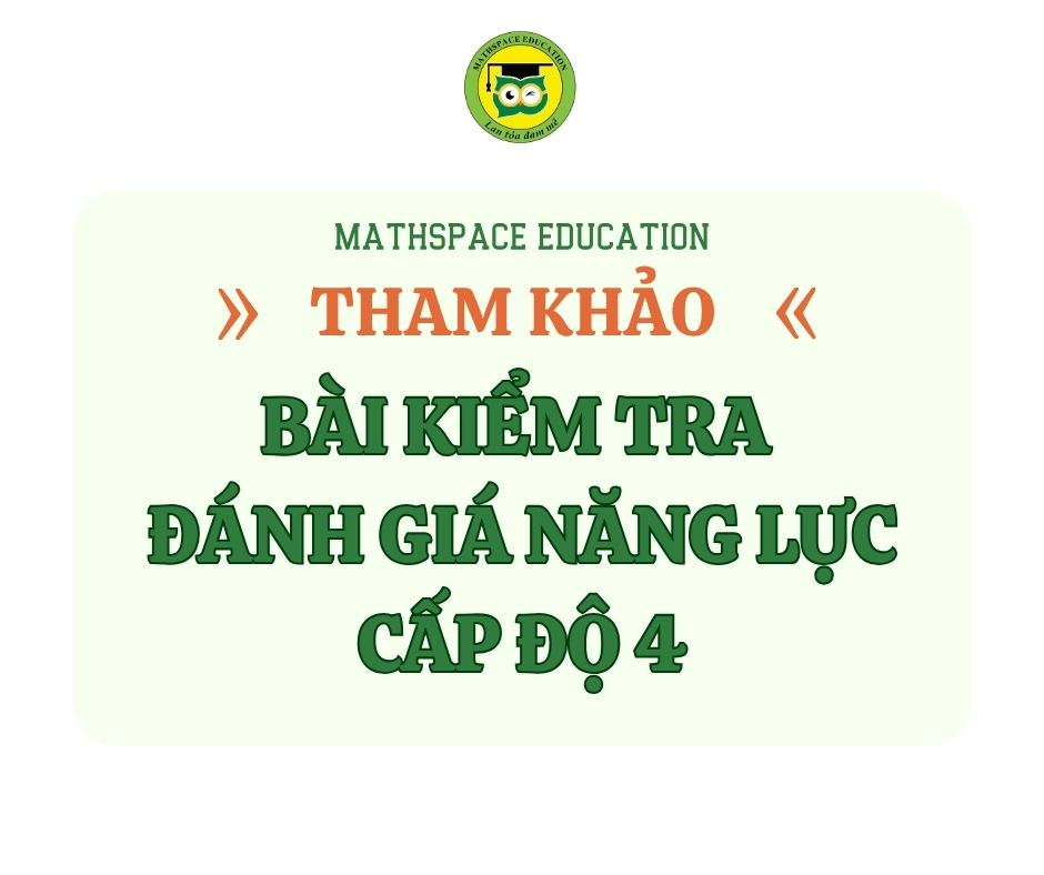 THAM KHẢO BÀI KIỂM TRA ĐÁNH GIÁ NĂNG LỰC CẤP ĐỘ 4 CÁC NĂM  